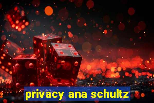 privacy ana schultz